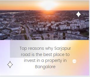 Top reasons why Sarjapur road is the best place to invest in a property in Bangalore
