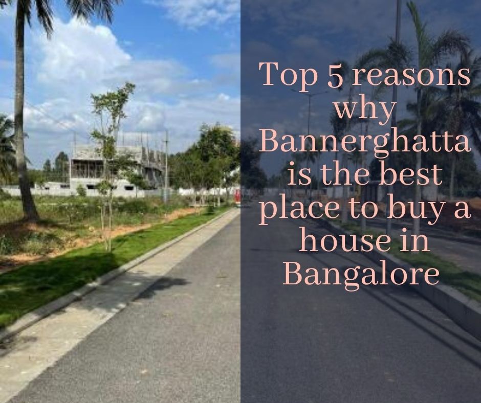 Top 5 reasons why Bannerghatta is the best place to buy a house in Bangalore