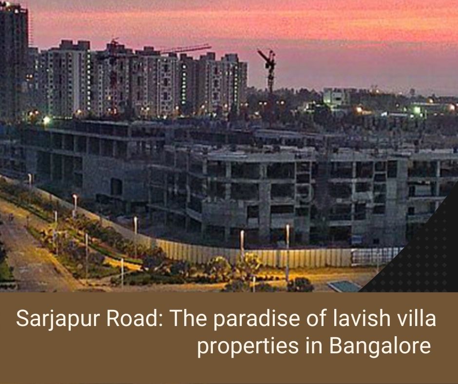 Sarjapur Road: The paradise of lavish villa properties in Bangalore