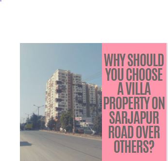 Why should you choose a villa property on Sarjapur Road over others?