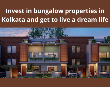 Invest in bungalow properties in Kolkata and get to live a dream life