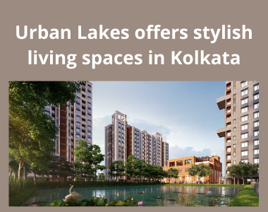 Urban Lakes offers stylish living spaces in Kolkata