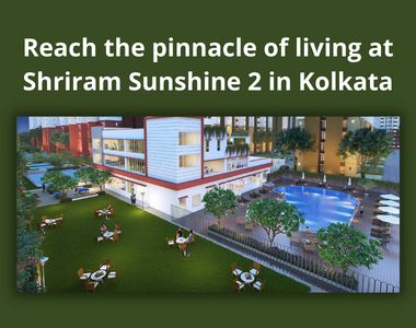 Reach the pinnacle of living at Shriram Sunshine in Kolkata