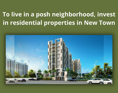 To live in a posh neighborhood, invest in residential properties in New Town