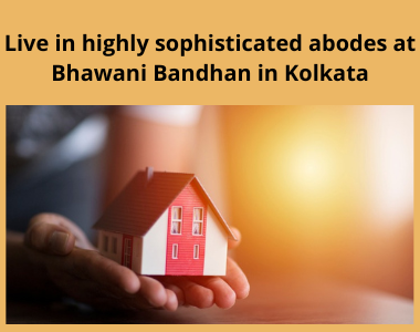 Live in highly sophisticated abodes at Bhawani Bandhan in Kolkata