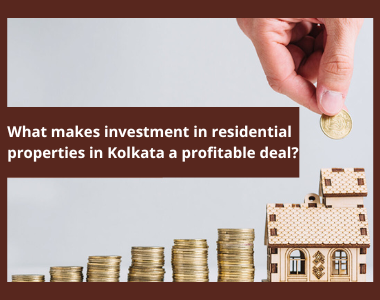 What makes investment in residential properties in Kolkata a profitable deal?