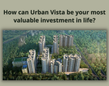 How can Urban Vista be your most valuable investment in life?