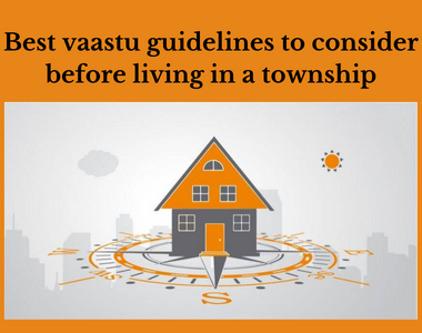 Best vaastu guidelines to consider before living in a township