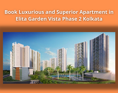 Book luxurious and superior apartment in Elita Garden Vista Phase 2 Kolkata