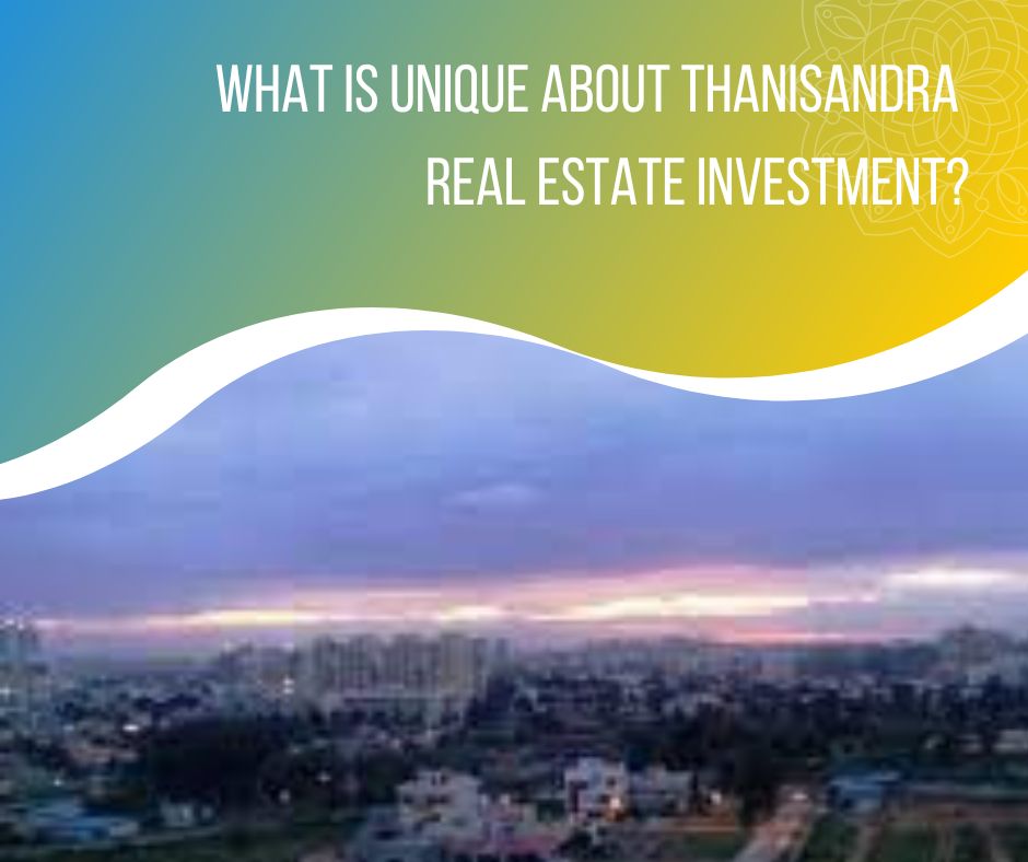What is unique about Thanisandra real estate investment?